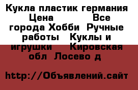 Кукла пластик германия › Цена ­ 4 000 - Все города Хобби. Ручные работы » Куклы и игрушки   . Кировская обл.,Лосево д.